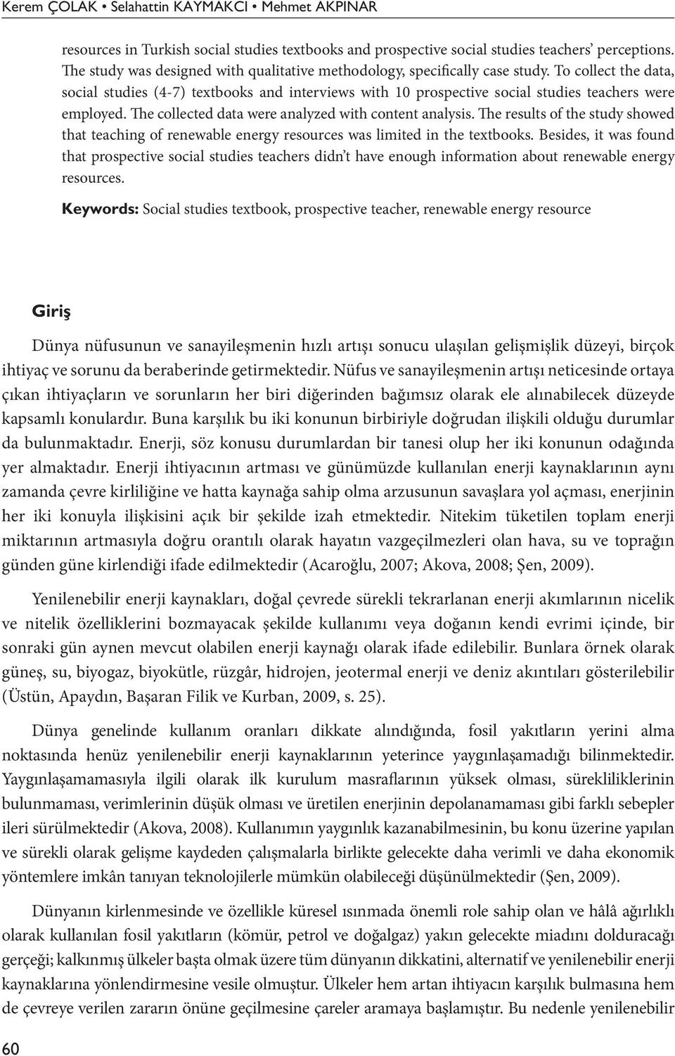 To collect the data, social studies (4-7) textbooks and interviews with 10 prospective social studies teachers were employed. The collected data were analyzed with content analysis.