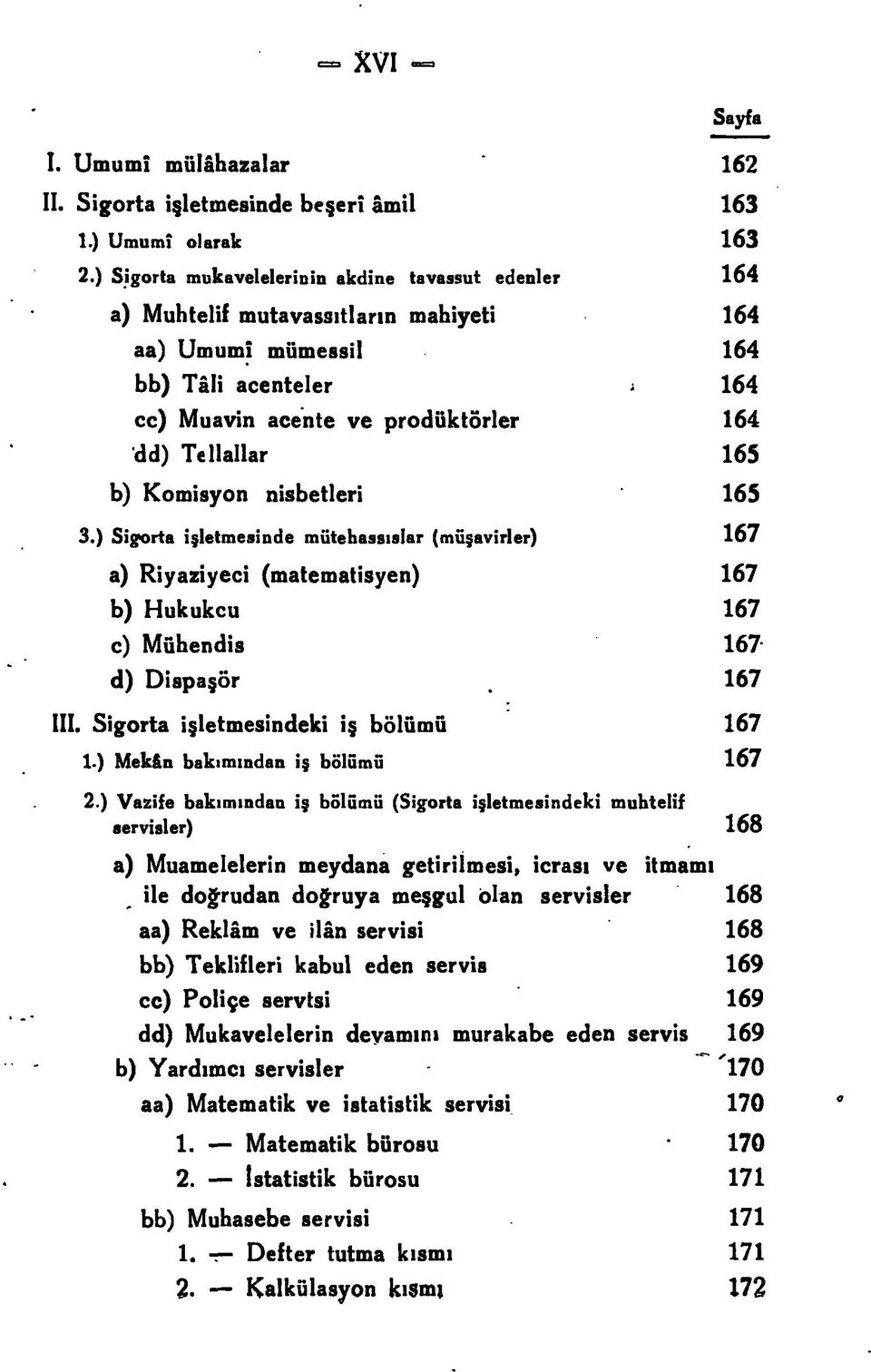 Komisyon nisbetleri 165 3.) Sigorta işletmesinde mütehassıslar (müşavirler) 167 a) Riyaziyeci (matematisyen) 167 b) Hukukçu 167 c) Mühendis 167- d) Dispaşör 167 III.