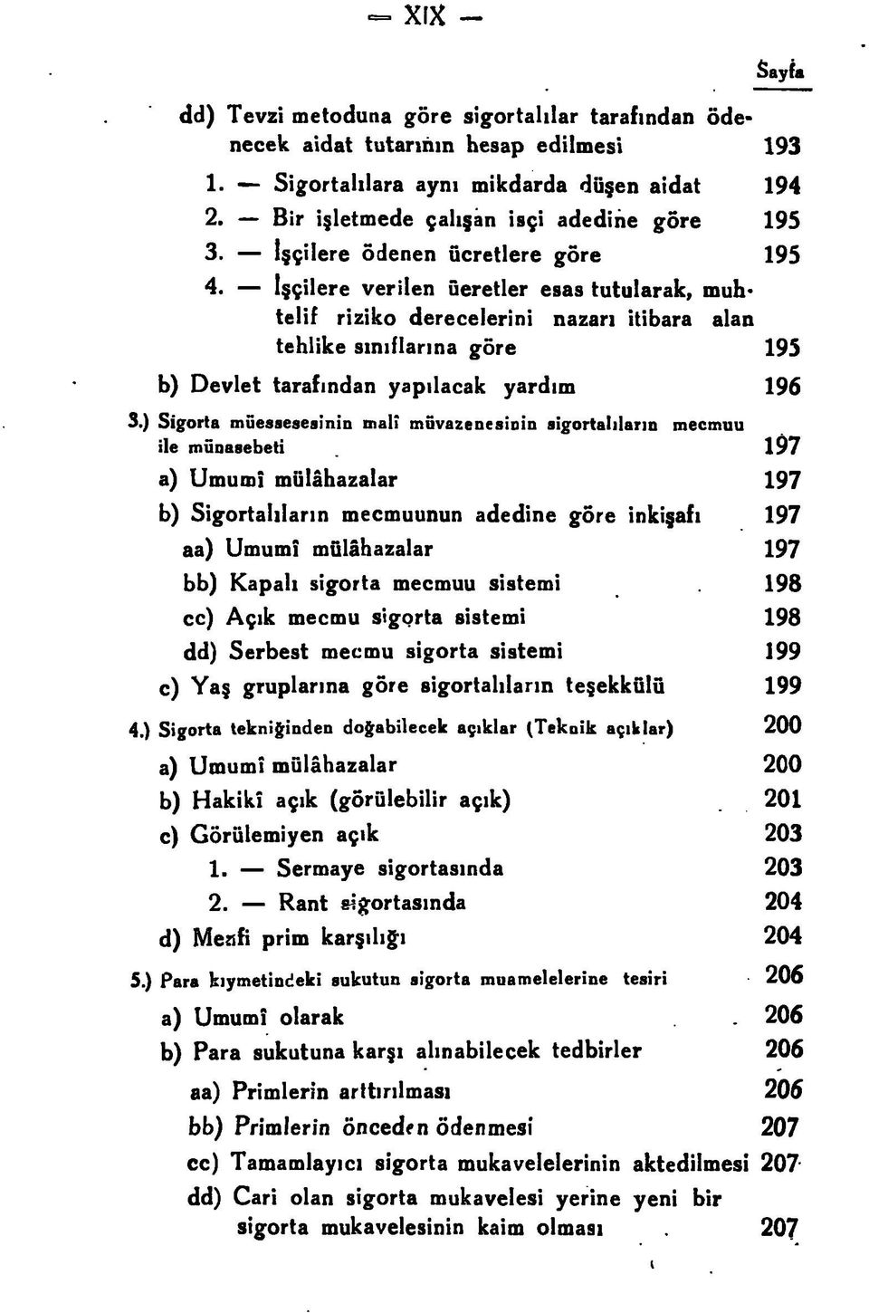 işçilere verilen ûeretler esas tutularak, muhtelif riziko derecelerini nazarı itibara alan tehlike sınıflarına göre 195 b) Devlet tarafından yapılacak yardım 196 S.