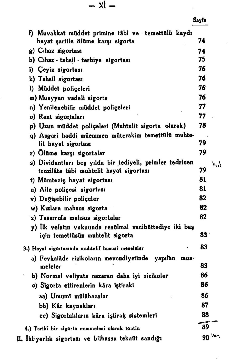 müemmen müterakim temettülü muhtelit hayat sigortası 79 r) Ölüme karşı sigortalar 79 s) Dividantları beş yılda bir tediyeli, primler tedricen ^ tenzilâta tâbi muhtelit hayat sigortası 79 t) Mümteziç