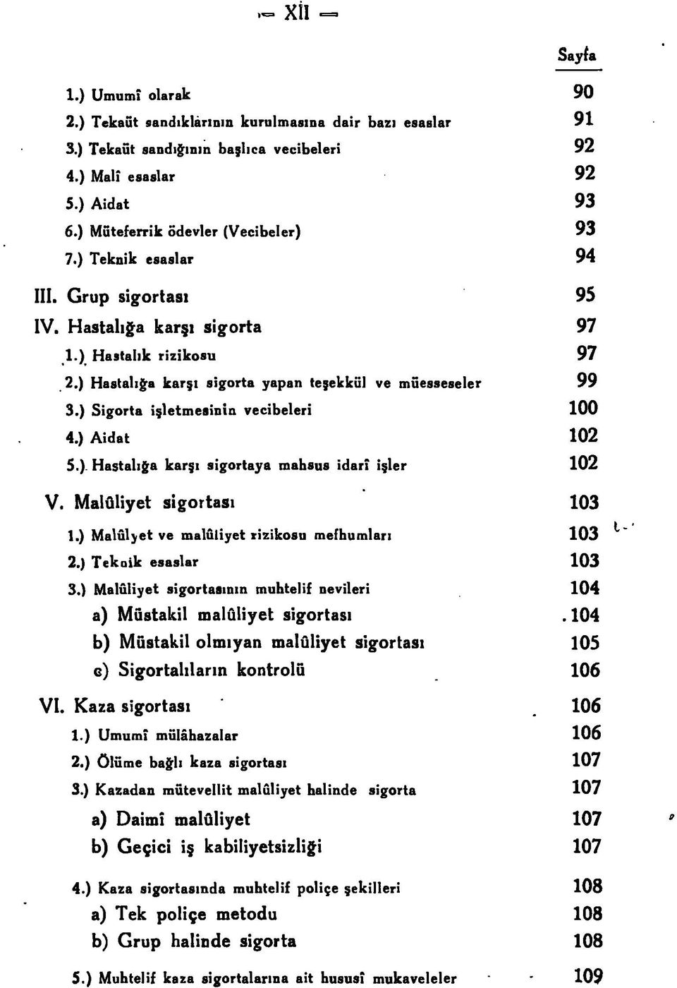 ) Sigorta işletmesinin vecibeleri 100 4.) Aidat 102 5.). Hastalığa karşı sigortaya mahsus idarî işler 102 V. Malûliyet sigortası 103 1.) Malûl yet ve malûliyet lizikosu mefhumları 103 ^ 2.