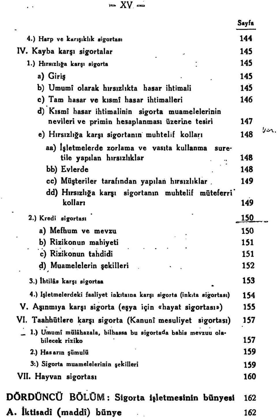 hesaplanması üzerine tesiri e) Hırsızlığa karşı sigortanın muhtelif kolları aa) İşletmelerde zorlama ve vasıta kullanma suretile yapılan hırsızlıklar bb) Evlerde cc) Müşteriler tarafından yapılan