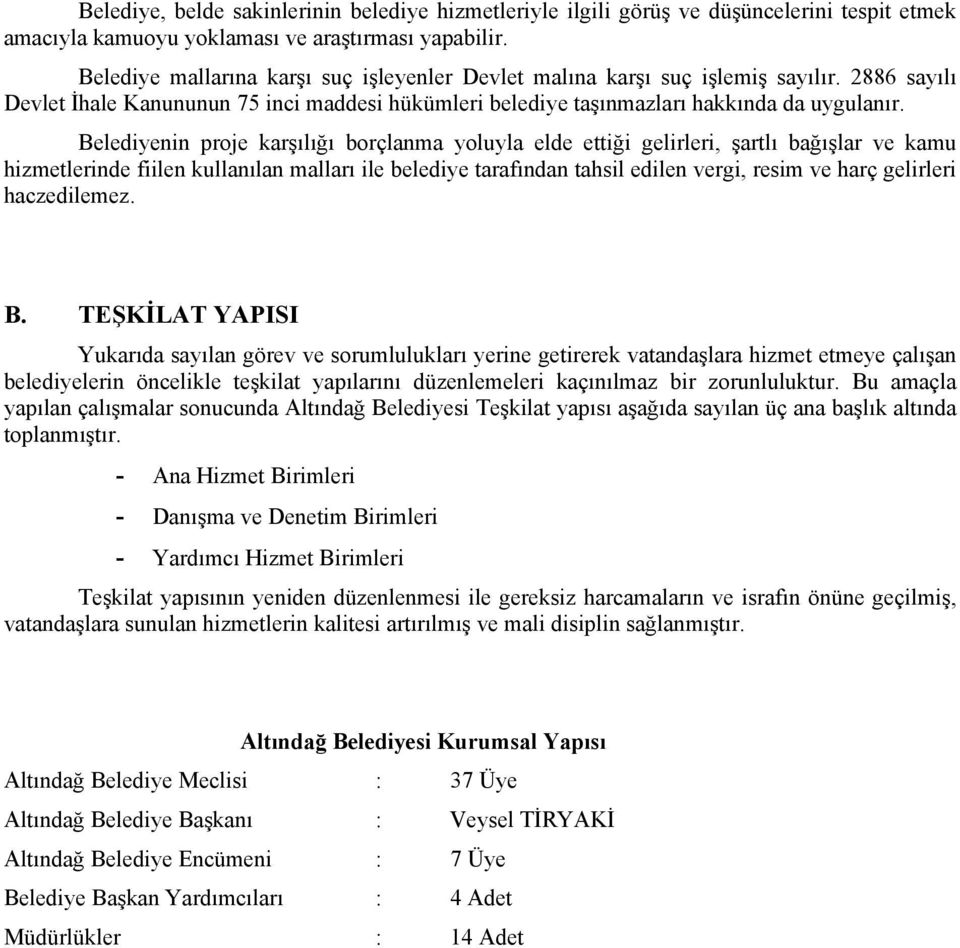 Belediyenin proje karşılığı borçlanma yoluyla elde ettiği gelirleri, şartlı bağışlar ve kamu hizmetlerinde fiilen kullanılan malları ile belediye tarafından tahsil edilen vergi, resim ve harç