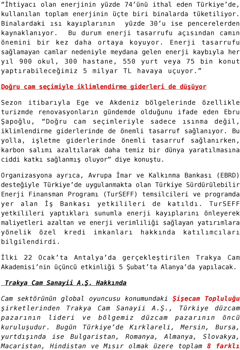 Enerji tasarrufu sağlamayan camlar nedeniyle meydana gelen enerji kaybıyla her yıl 900 okul, 300 hastane, 550 yurt veya 75 bin konut yaptırabileceğimiz 5 milyar TL havaya uçuyor.