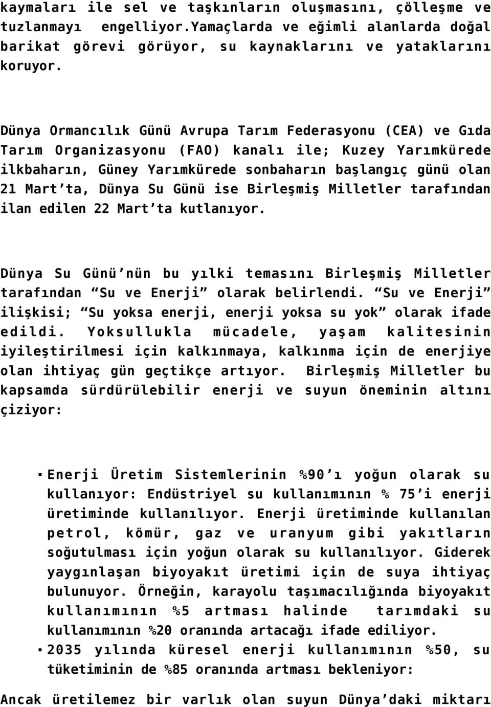 Günü ise Birleşmiş Milletler tarafından ilan edilen 22 Mart ta kutlanıyor. Dünya Su Günü nün bu yılki temasını Birleşmiş Milletler tarafından Su ve Enerji olarak belirlendi.