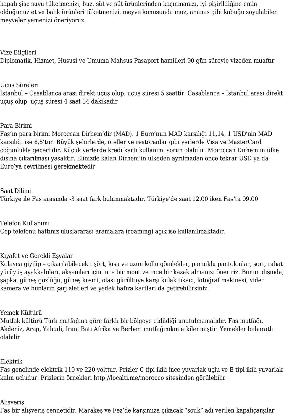 saattir. Casablanca İstanbul arası direkt uçuş olup, uçuş süresi 4 saat 34 dakikadır Para Birimi Fas ın para birimi Moroccan Dirhem dir (MAD).