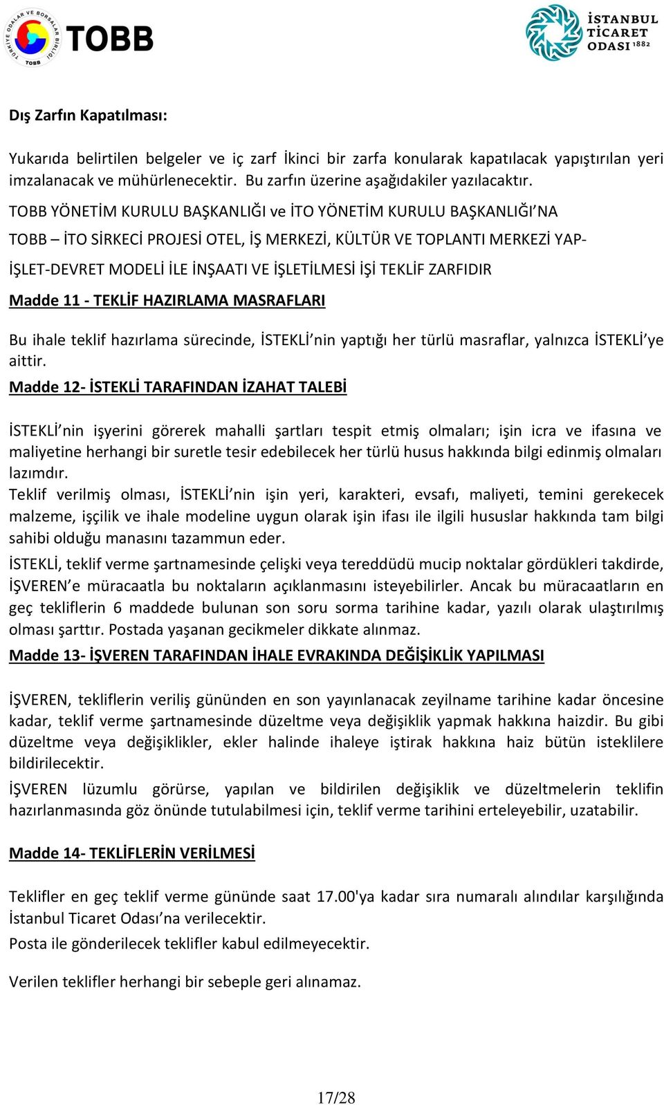 ZARFIDIR Madde 11 - TEKLİF HAZIRLAMA MASRAFLARI Bu ihale teklif hazırlama sürecinde, İSTEKLİ nin yaptığı her türlü masraflar, yalnızca İSTEKLİ ye aittir.