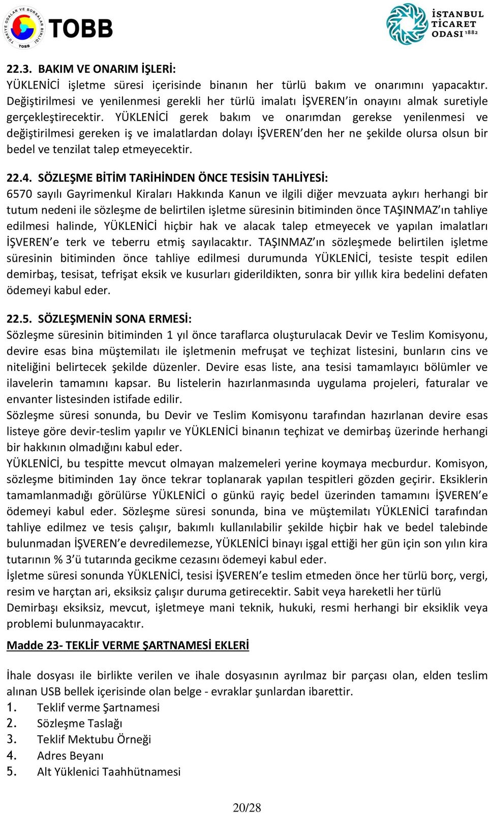 YÜKLENİCİ gerek bakım ve onarımdan gerekse yenilenmesi ve değiştirilmesi gereken iş ve imalatlardan dolayı İŞVEREN den her ne şekilde olursa olsun bir bedel ve tenzilat talep etmeyecektir. 22.4.