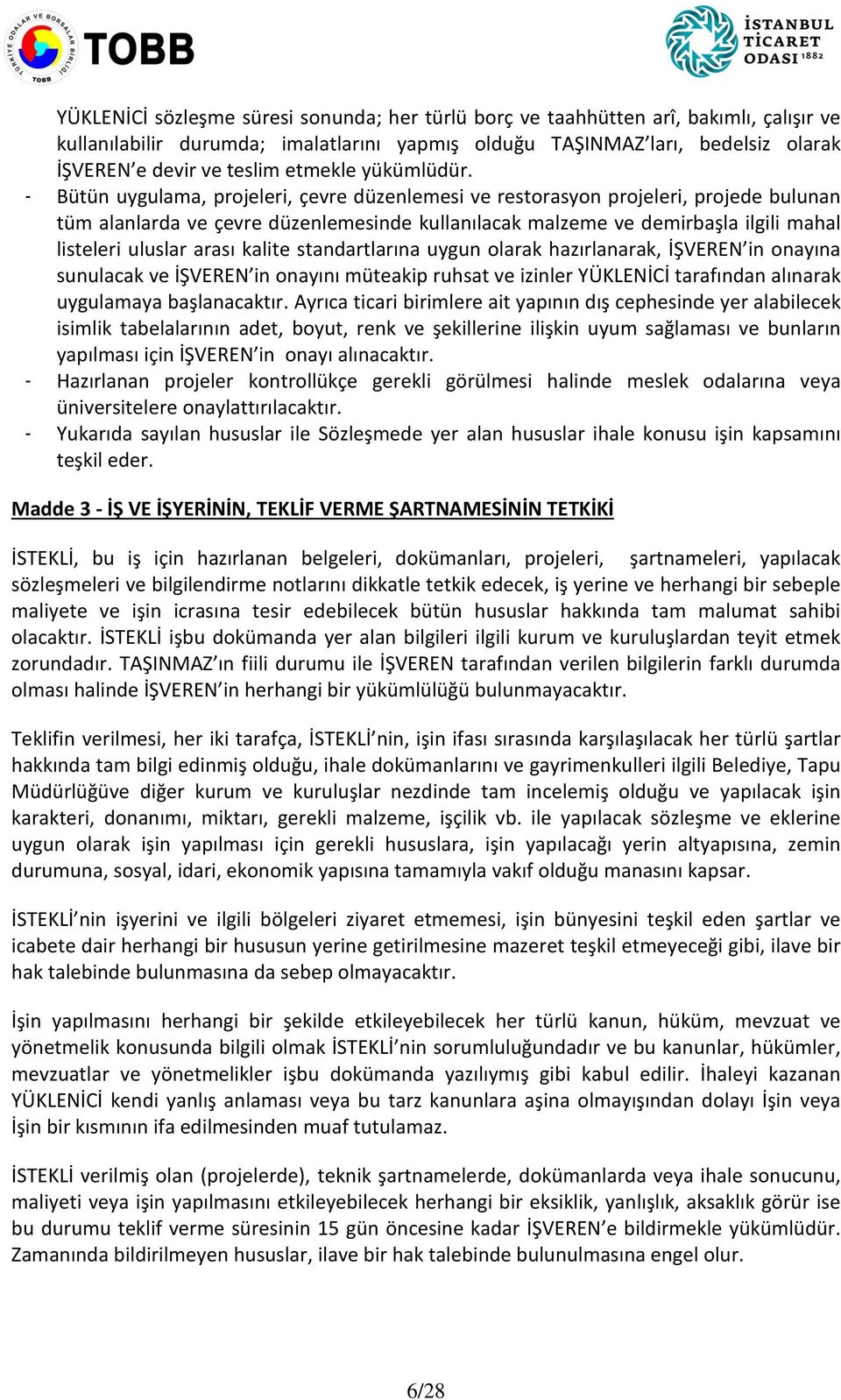 - Bütün uygulama, projeleri, çevre düzenlemesi ve restorasyon projeleri, projede bulunan tüm alanlarda ve çevre düzenlemesinde kullanılacak malzeme ve demirbaşla ilgili mahal listeleri uluslar arası