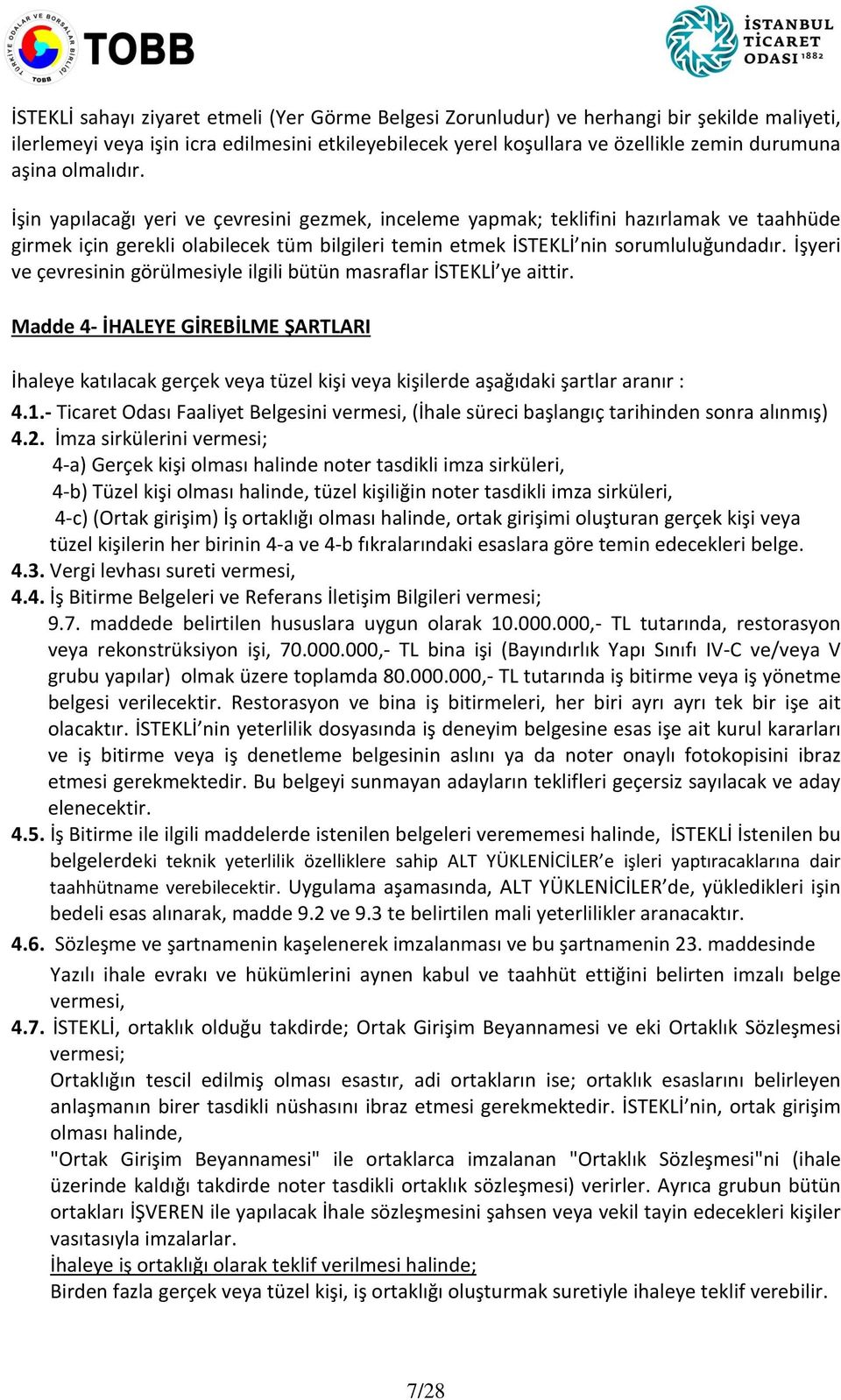 İşyeri ve çevresinin görülmesiyle ilgili bütün masraflar İSTEKLİ ye aittir. Madde 4- İHALEYE GİREBİLME ŞARTLARI İhaleye katılacak gerçek veya tüzel kişi veya kişilerde aşağıdaki şartlar aranır : 4.1.