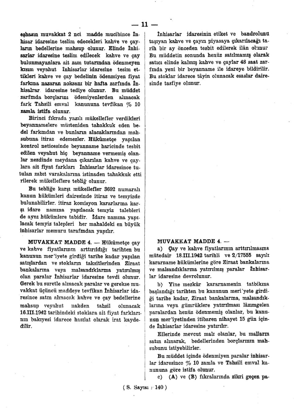 nazaran noksanı bir hafta zarfında İnhisalrar idaresine tediye olunur. Bu müddet zarfmda borçlarını ödemiyenlerden alınacak fark Tahsili emval kanununa tevfikan % 10 zamla istifa olunur.