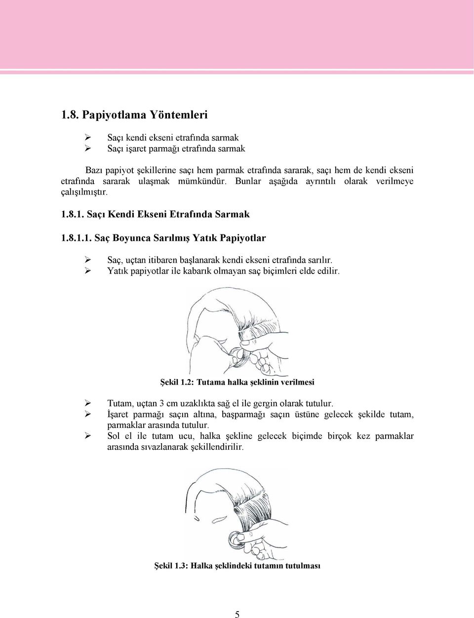 Yatık papiyotlar ile kabarık olmayan saç biçimleri elde edilir. Şekil 1.2: Tutama halka şeklinin verilmesi Tutam, uçtan 3 cm uzaklıkta sağ el ile gergin olarak tutulur.