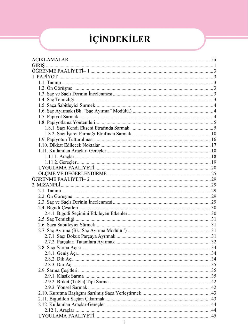 Saçı İşaret Parmağı Etrafında Sarmak...10 1.9. Papiyotun Tutturulması...16 1.10. Dikkat Edilecek Noktalar...17 1.11. Kullanılan Araçlar- Gereçler...18 1.11.1. Araçlar...18 1.11.2. Gereçler...19 UYGULAMA FAALİYETİ.