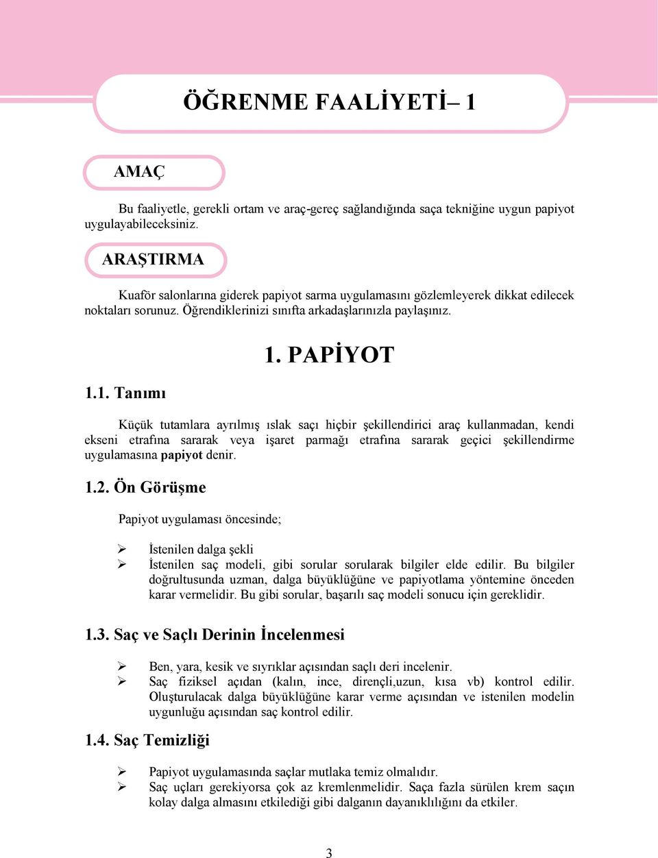 PAPİYOT Küçük tutamlara ayrılmış ıslak saçı hiçbir şekillendirici araç kullanmadan, kendi ekseni etrafına sararak veya işaret parmağı etrafına sararak geçici şekillendirme uygulamasına papiyot denir.