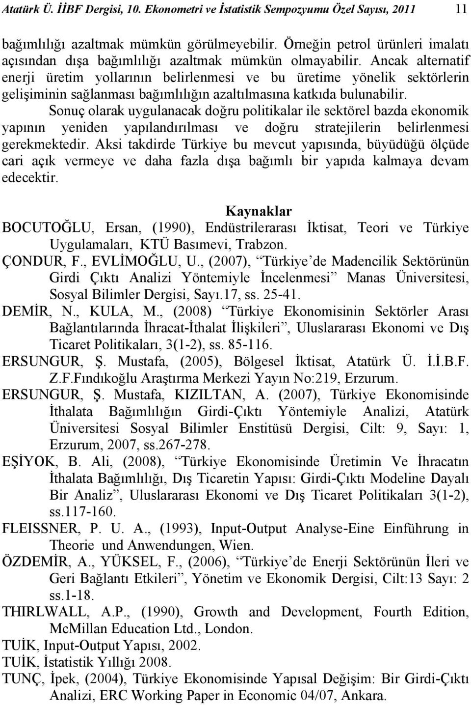 Ancak alternatif enerji üretim yollarının belirlenmesi ve bu üretime yönelik sektörlerin gelişiminin sağlanması bağımlılığın azaltılmasına katkıda bulunabilir.