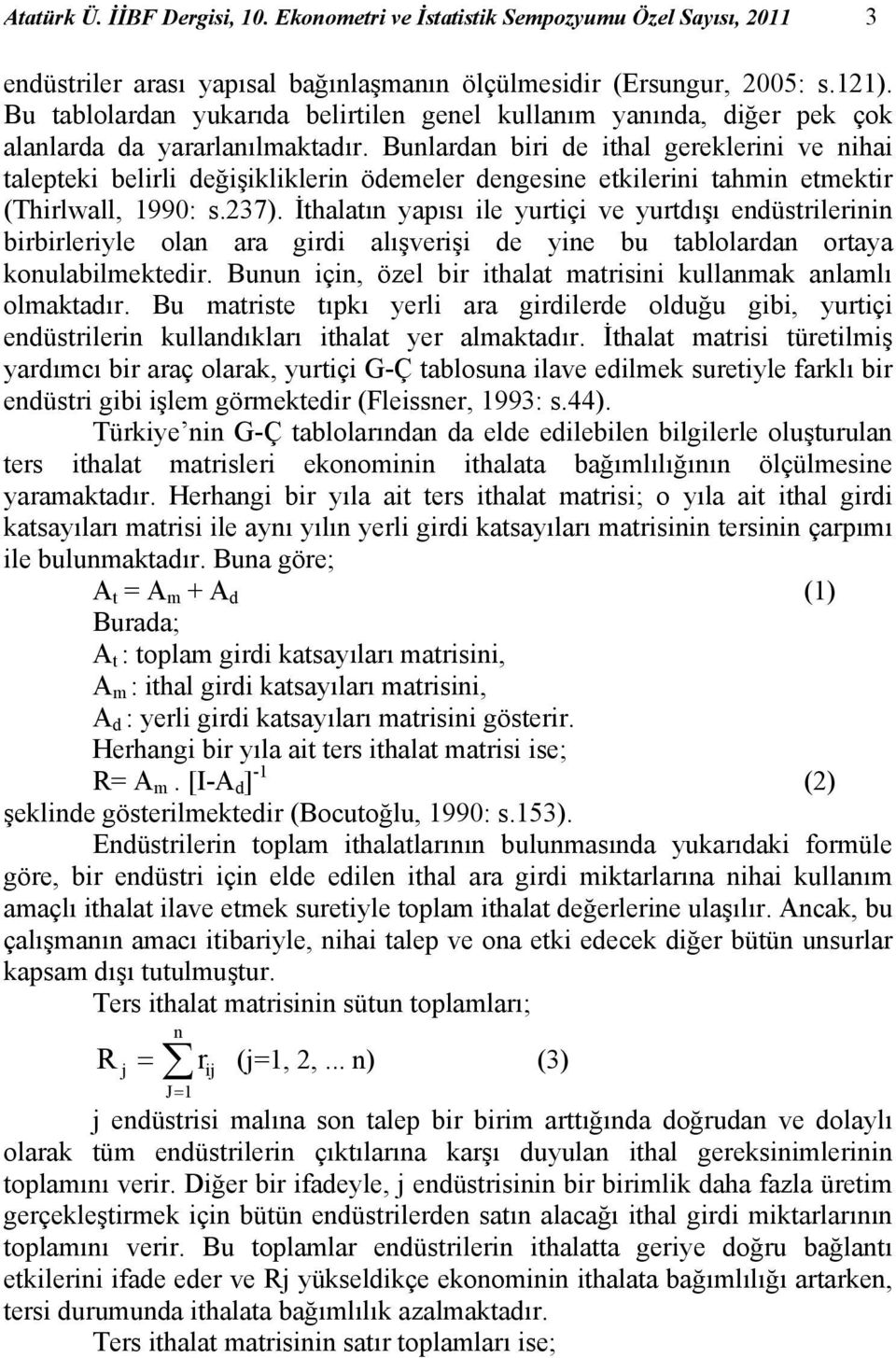 Bunlardan biri de ithal gereklerini ve nihai talepteki belirli değişikliklerin ödemeler dengesine etkilerini tahmin etmektir (Thirlwall, 1990: s.237).