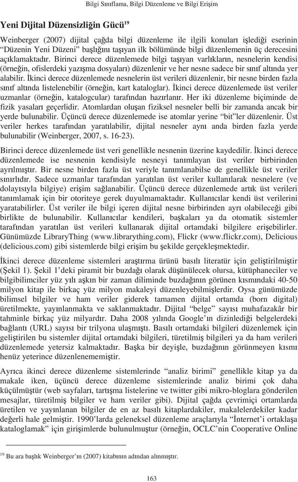 Birinci derece düzenlemede bilgi ta yan varl klar n, nesnelerin kendisi (örne in, ofislerdeki yaz ma dosyalar ) düzenlenir ve her nesne sadece bir s n f alt nda yer alabilir.