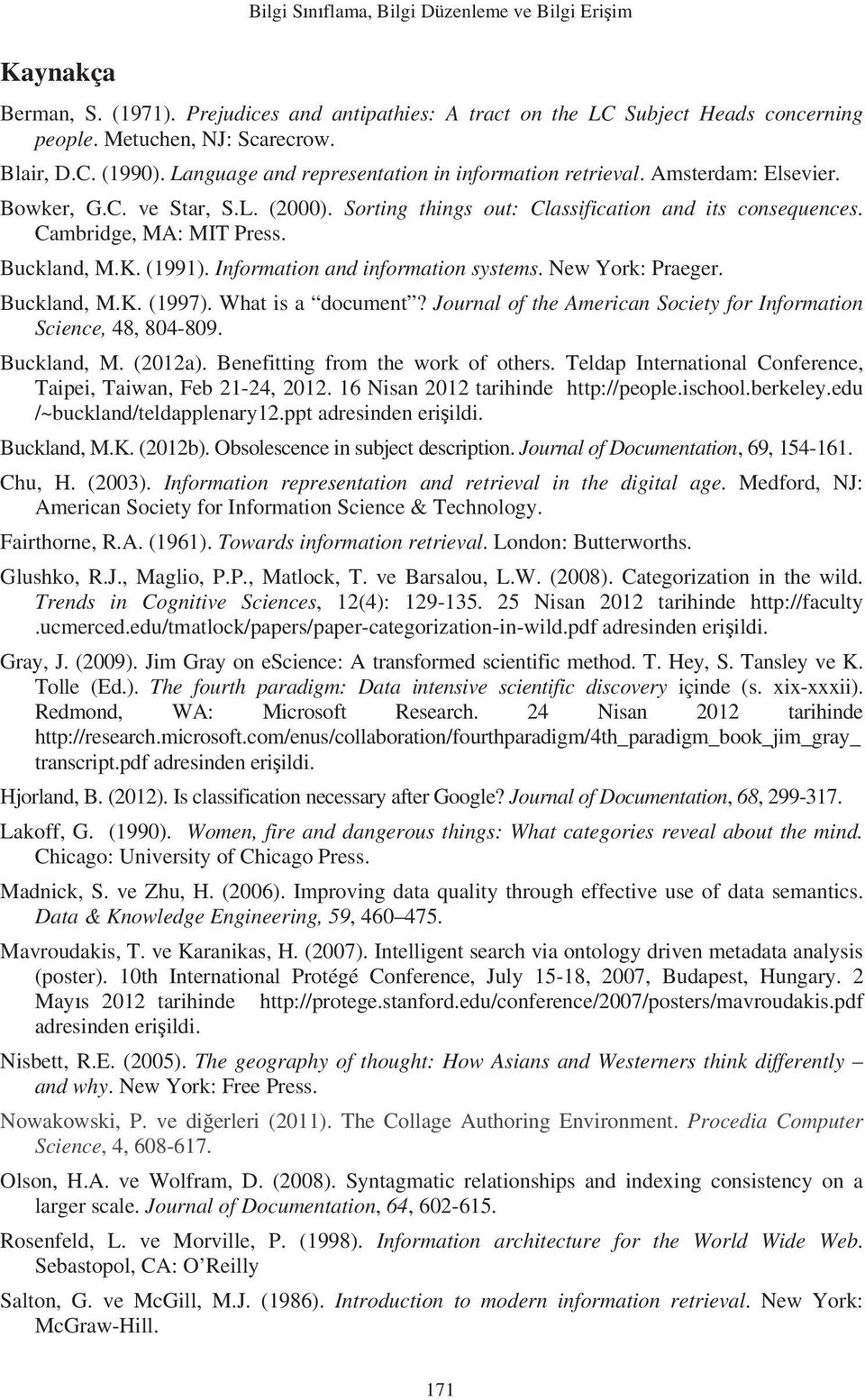 Buckland, M.K. (1991). Information and information systems. New York: Praeger. Buckland, M.K. (1997). What is a document? Journal of the American Society for Information Science, 48, 804-809.