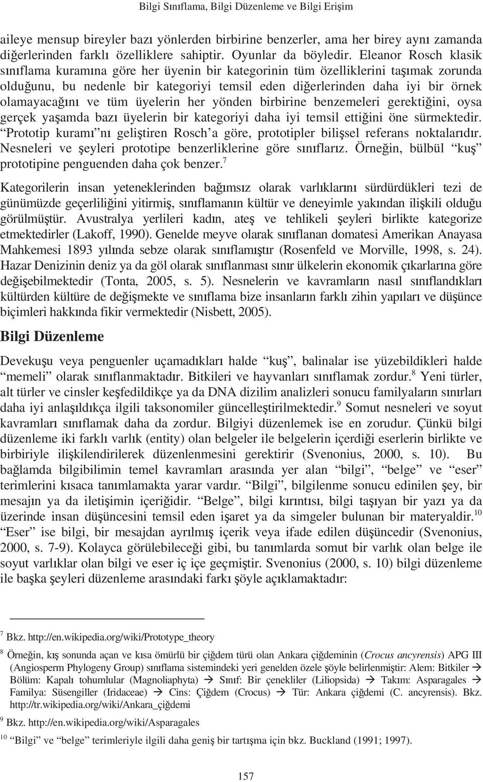 ve tüm üyelerin her yönden birbirine benzemeleri gerekti ini, oysa gerçek ya amda baz üyelerin bir kategoriyi daha iyi temsil etti ini öne sürmektedir.