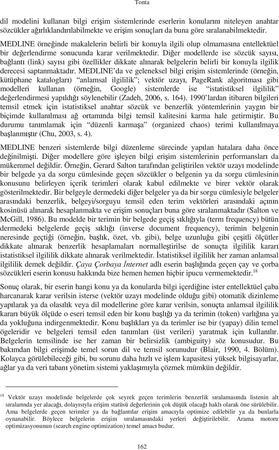 Di er modellerde ise sözcük say s, ba lant (link) say s gibi özellikler dikkate al narak belgelerin belirli bir konuyla ilgilik derecesi saptanmaktad r.