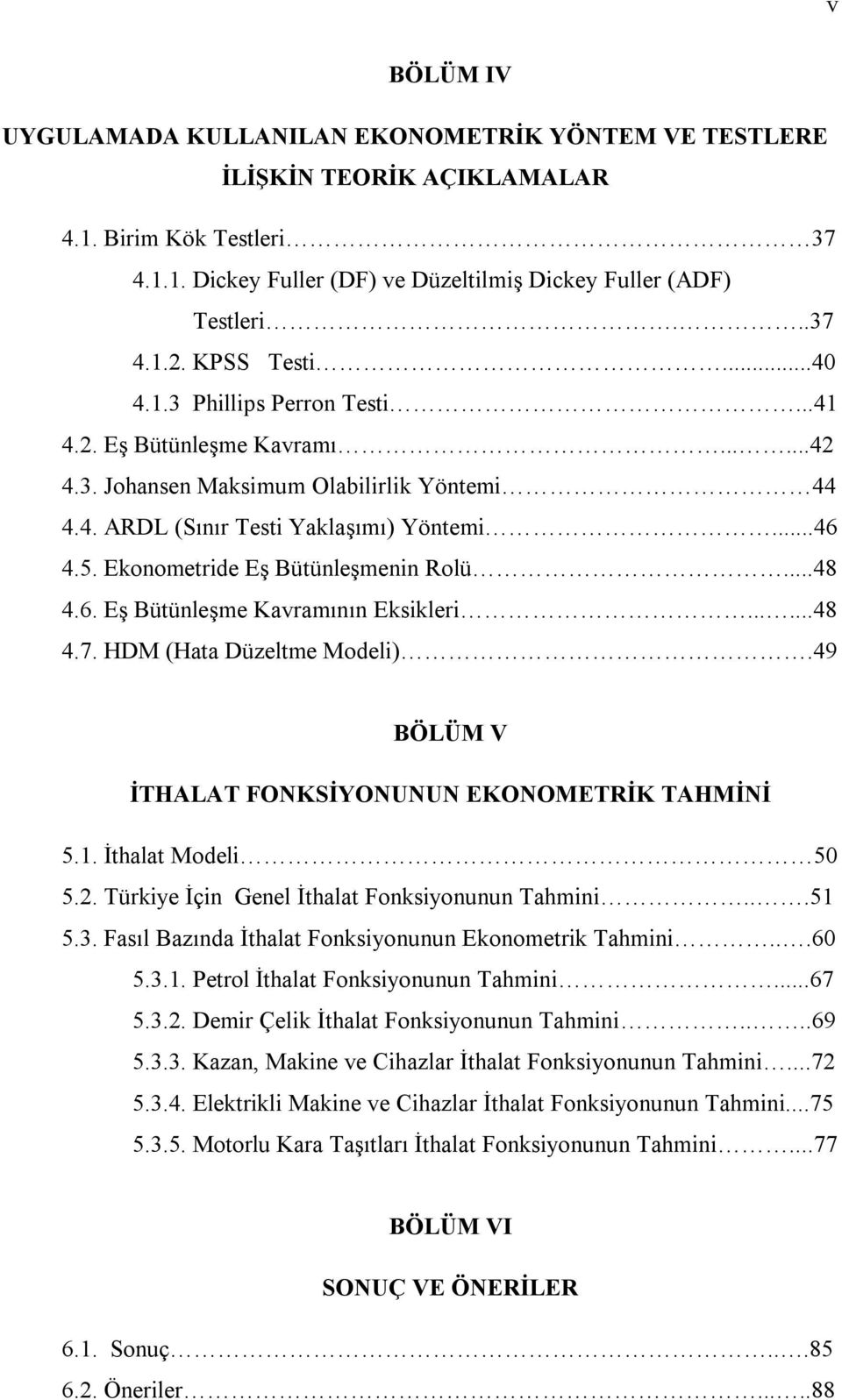 Ekonomeride Eş Büünleşmenin Rolü...48 4.6. Eş Büünleşme Kavramının Eksikleri......48 4.7. HDM (Haa Düzelme Modeli).49 BÖLÜM V İTHALAT FONKSİYONUNUN EKONOMETRİK TAHMİNİ 5.1. İhala Modeli 50 5.2.