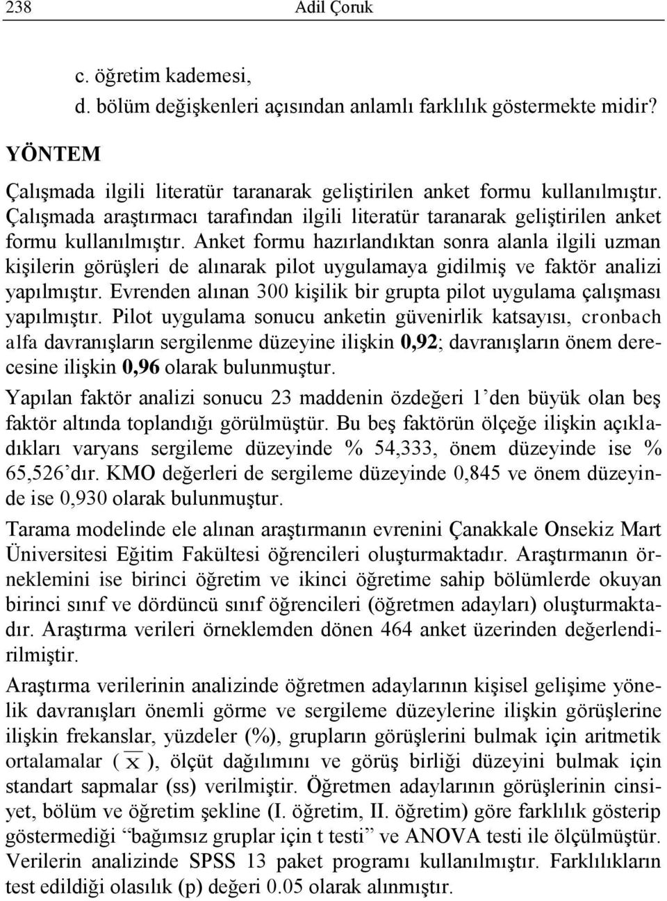 Anket formu hazırlandıktan sonra alanla ilgili uzman kiģilerin görüģleri de alınarak pilot uygulamaya gidilmiģ ve faktör analizi yapılmıģtır.