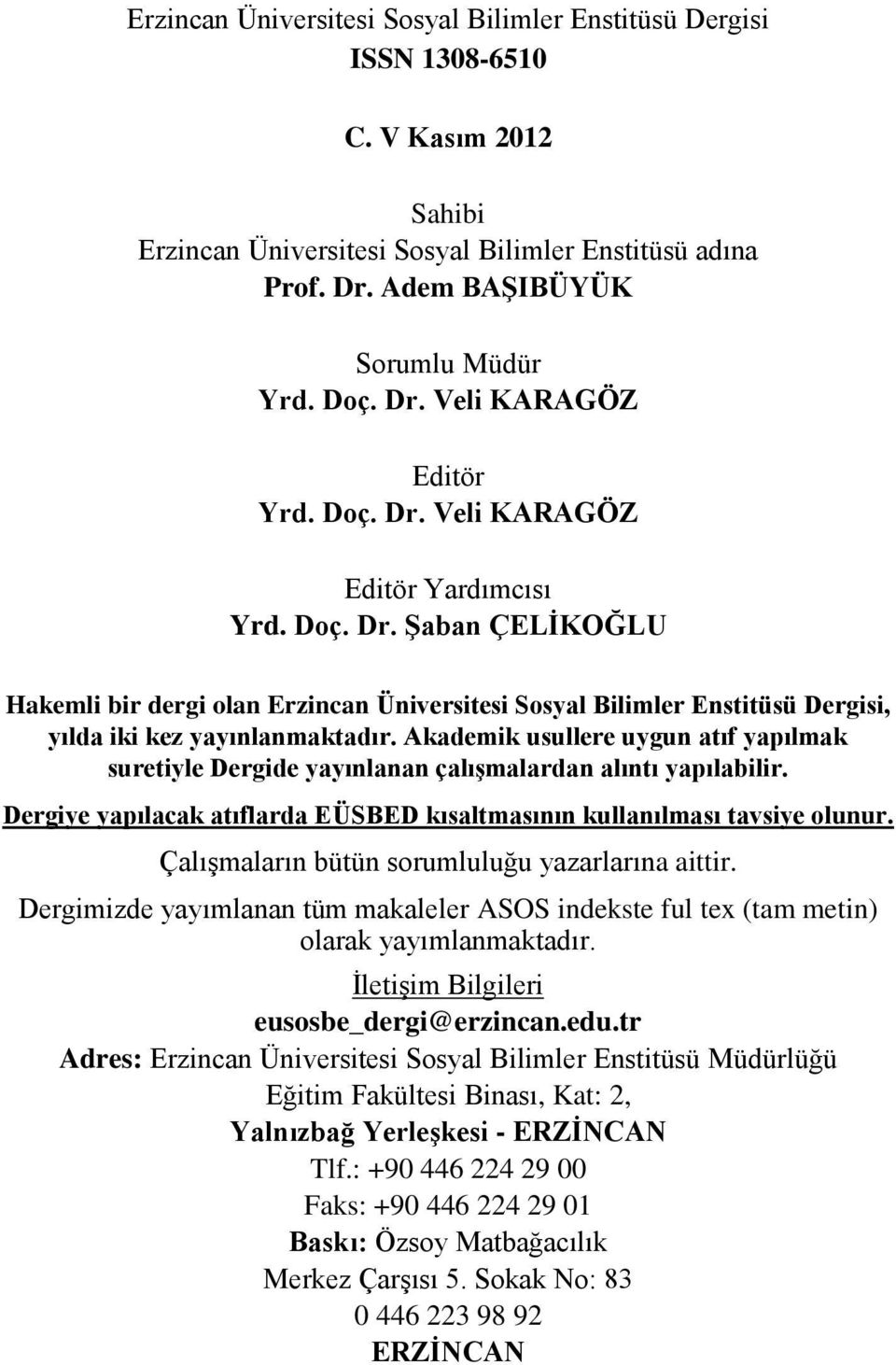 Akademik usullere uygun atıf yapılmak suretiyle Dergide yayınlanan çalıģmalardan alıntı yapılabilir. Dergiye yapılacak atıflarda EÜSBED kısaltmasının kullanılması tavsiye olunur.