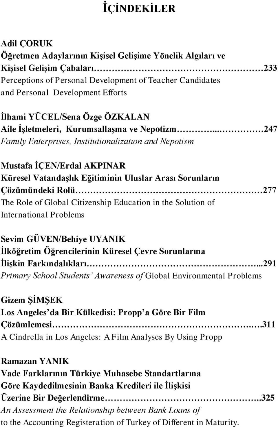 .. 247 Family Enterprises, Institutionalizatıon and Nepotism Mustafa ĠÇEN/Erdal AKPINAR Küresel VatandaĢlık Eğitiminin Uluslar Arası Sorunların Çözümündeki Rolü 277 The Role of Global Citizenship