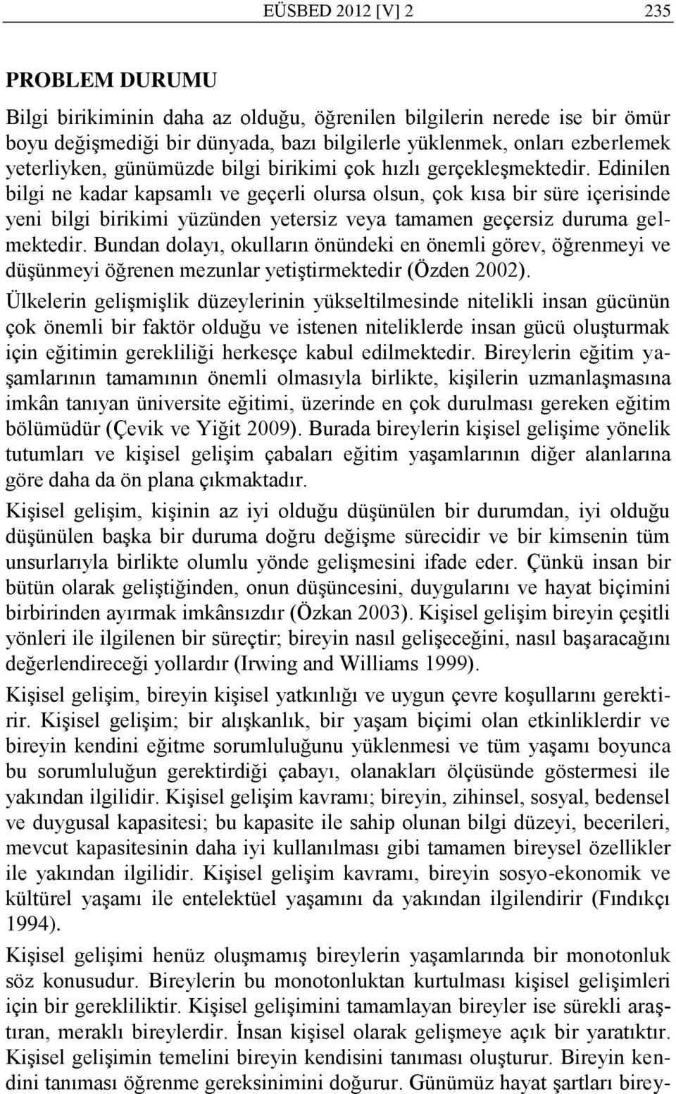 Edinilen bilgi ne kadar kapsamlı ve geçerli olursa olsun, çok kısa bir süre içerisinde yeni bilgi birikimi yüzünden yetersiz veya tamamen geçersiz duruma gelmektedir.