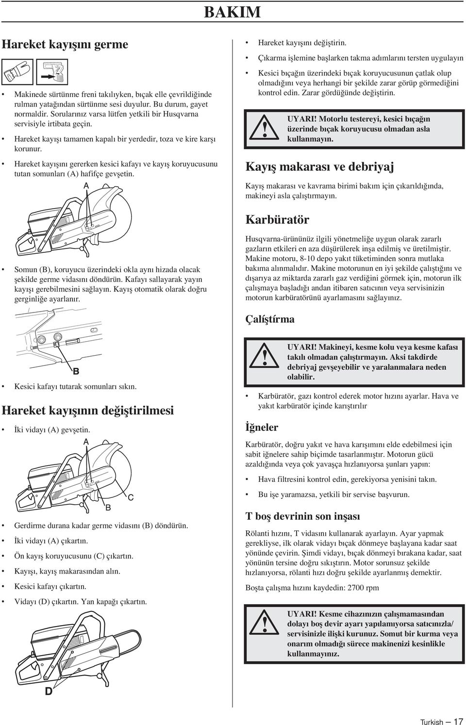 Hareket kayıflını gererken kesici kafayı ve kayıfl koruyucusunu tutan somunları (A) hafifçe gevfletin. Hareket kayıflını de ifltirin.