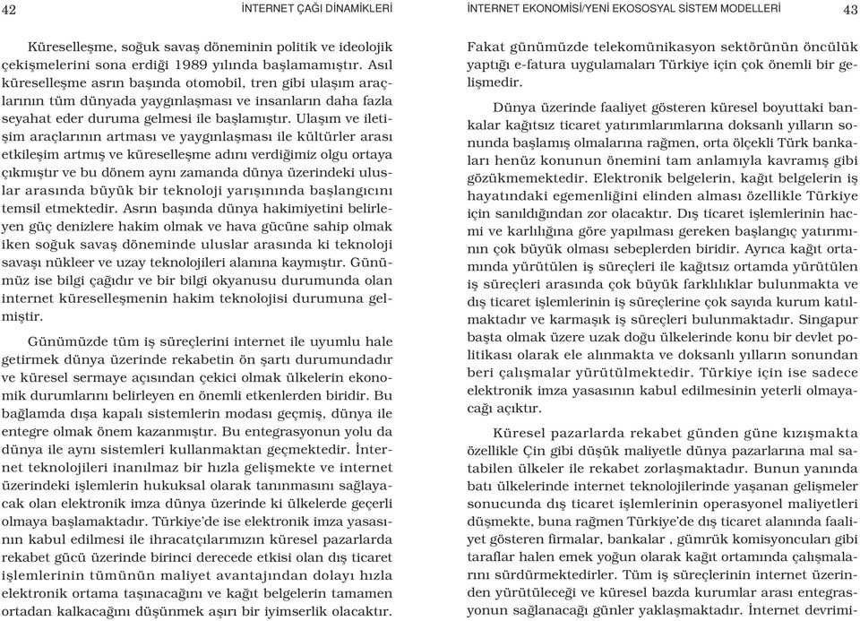 Ulafl m ve iletiflim araçlar n n artmas ve yayg nlaflmas ile kültürler aras etkileflim artm fl ve küreselleflme ad n verdi imiz olgu ortaya ç km flt r ve bu dönem ayn zamanda dünya üzerindeki uluslar