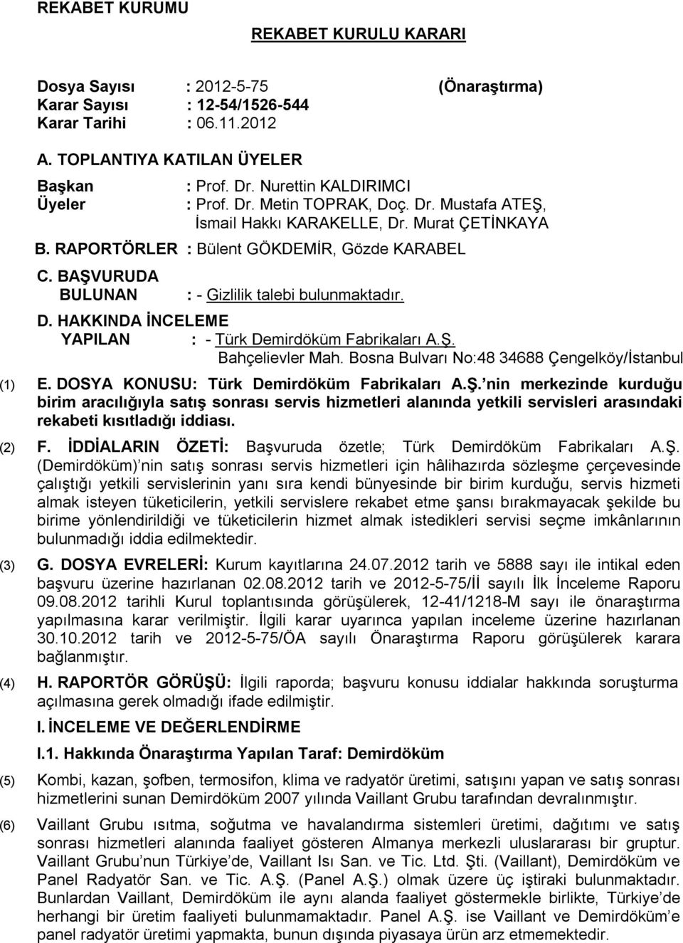 BAŞVURUDA BULUNAN : - Gizlilik talebi bulunmaktadır. D. HAKKINDA İNCELEME YAPILAN : - Türk Demirdöküm Fabrikaları A.Ş. Bahçelievler Mah. Bosna Bulvarı No:48 34688 Çengelköy/İstanbul (1) E.