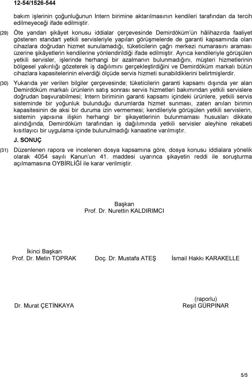 hizmet sunulamadığı, tüketicilerin çağrı merkezi numarasını araması üzerine şikâyetlerin kendilerine yönlendirildiği ifade edilmiştir.