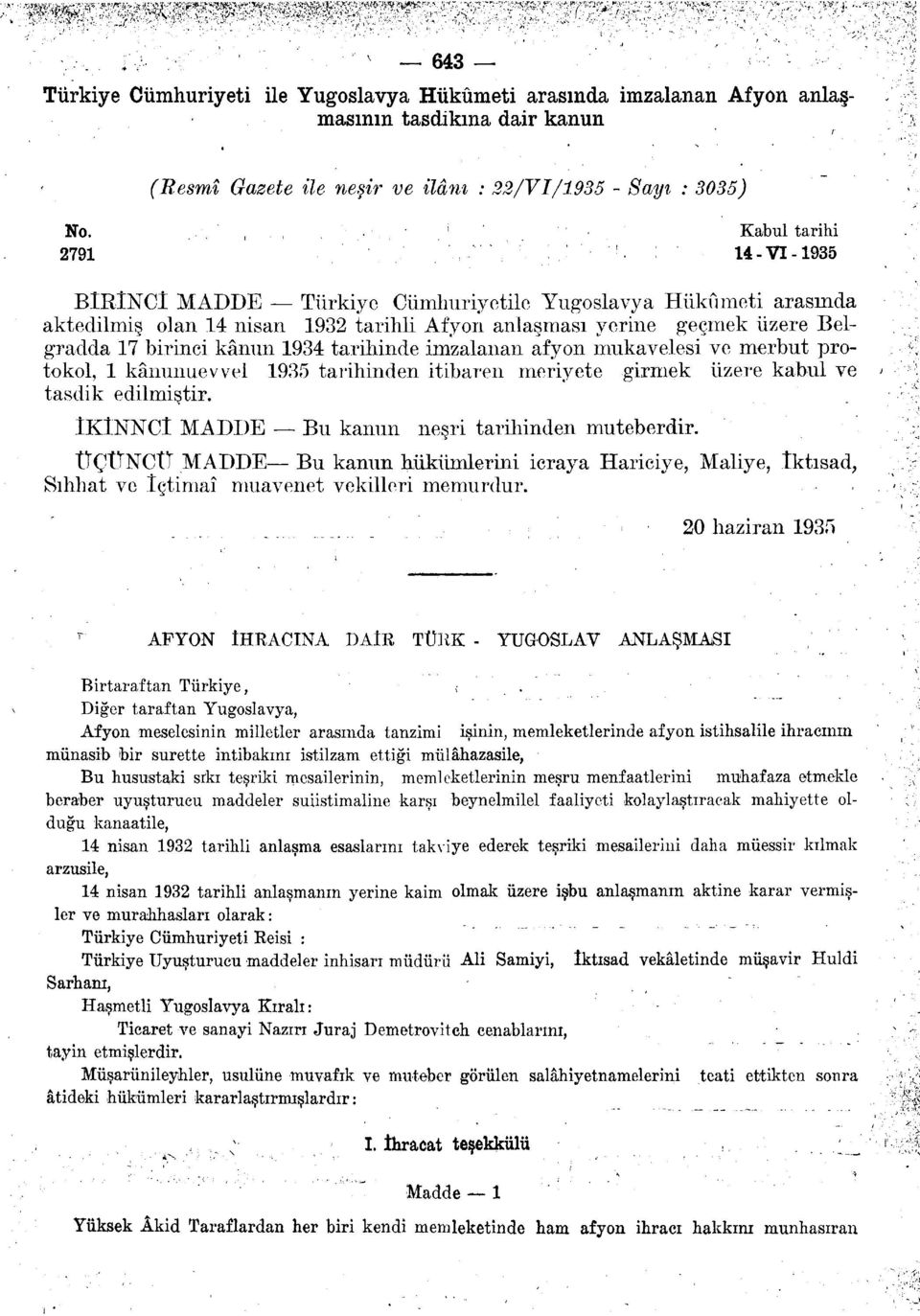 1934 tarihinde imzalanan afyon mukavelesi ve merbut protokol, 1 kânunuevvel 1935 tarihinden itibaren meriyete girmek üzere kabul ve tasdik edilmiştir.