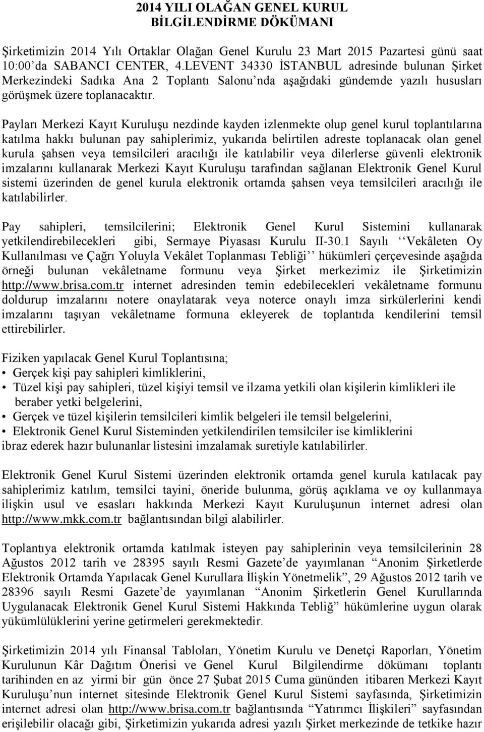 Payları Merkezi Kayıt Kuruluşu nezdinde kayden izlenmekte olup genel kurul toplantılarına katılma hakkı bulunan pay sahiplerimiz, yukarıda belirtilen adreste toplanacak olan genel kurula şahsen veya