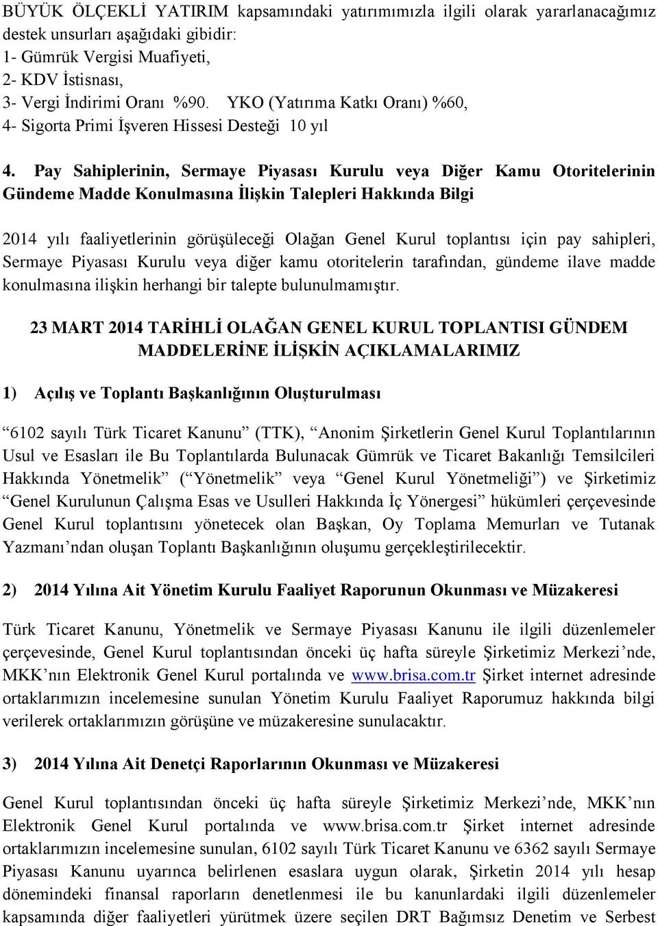 Pay Sahiplerinin, Sermaye Piyasası Kurulu veya Diğer Kamu Otoritelerinin Gündeme Madde Konulmasına İlişkin Talepleri Hakkında Bilgi 2014 yılı faaliyetlerinin görüşüleceği Olağan Genel Kurul