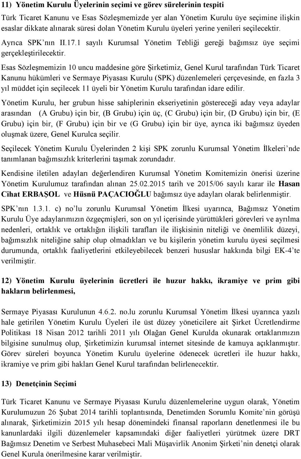 Esas Sözleşmemizin 10 uncu maddesine göre Şirketimiz, Genel Kurul tarafından Türk Ticaret Kanunu hükümleri ve Sermaye Piyasası Kurulu (SPK) düzenlemeleri çerçevesinde, en fazla 3 yıl müddet için