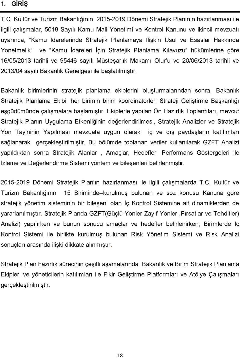 Stratejik Planlamaya İlişkin Usul ve Esaslar Hakkında Yönetmelik ve Kamu İdareleri İçin Stratejik Planlama Kılavuzu hükümlerine göre 16/05/2013 tarihli ve 95446 sayılı Müsteşarlık Makamı Olur u ve