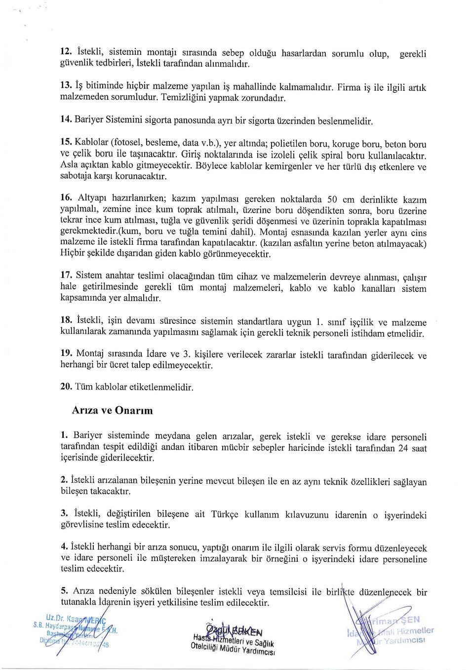 Bariyer Sistemini sigorta panosunda ayrr bir sigorta iizerinden beslenmelidir. 15. Kablolar (fotosel, besleme, data v.b.), yer altrnda; polietilen boru, koruge boru, beton boru ve gelik boru ile tagrnacakttr.