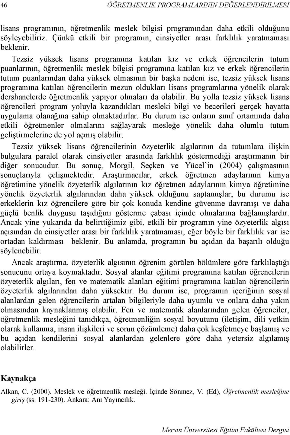 Tezsiz yüksek lisans programına katılan kız ve erkek öğrencilerin tutum puanlarının, öğretmenlik meslek bilgisi programına katılan kız ve erkek öğrencilerin tutum puanlarından daha yüksek olmasının