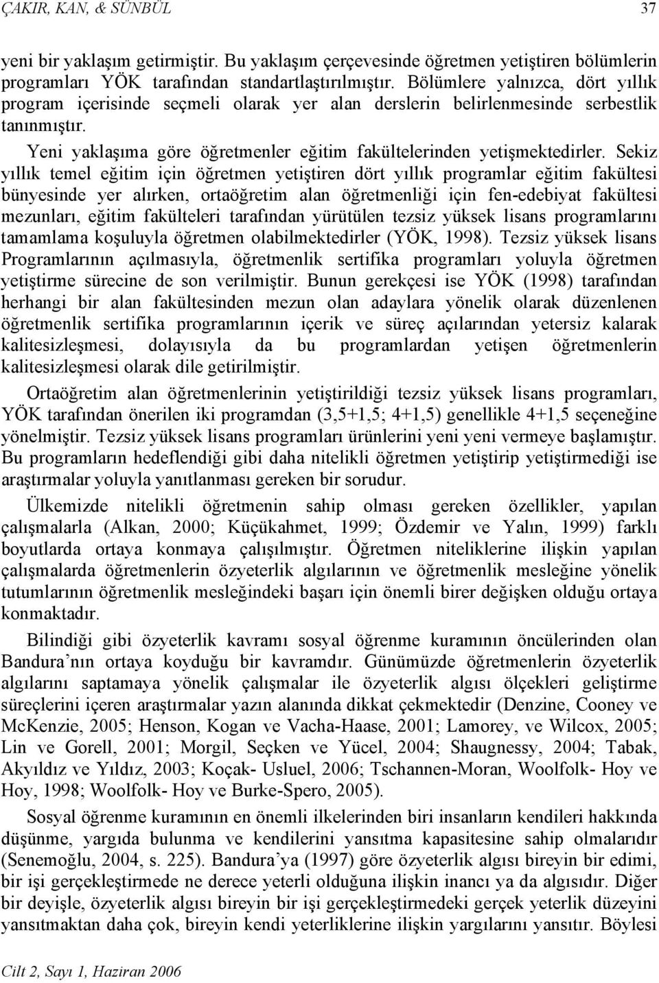 Sekiz yıllık temel eğitim için öğretmen yetiştiren dört yıllık programlar eğitim fakültesi bünyesinde yer alırken, ortaöğretim alan öğretmenliği için fen-edebiyat fakültesi mezunları, eğitim