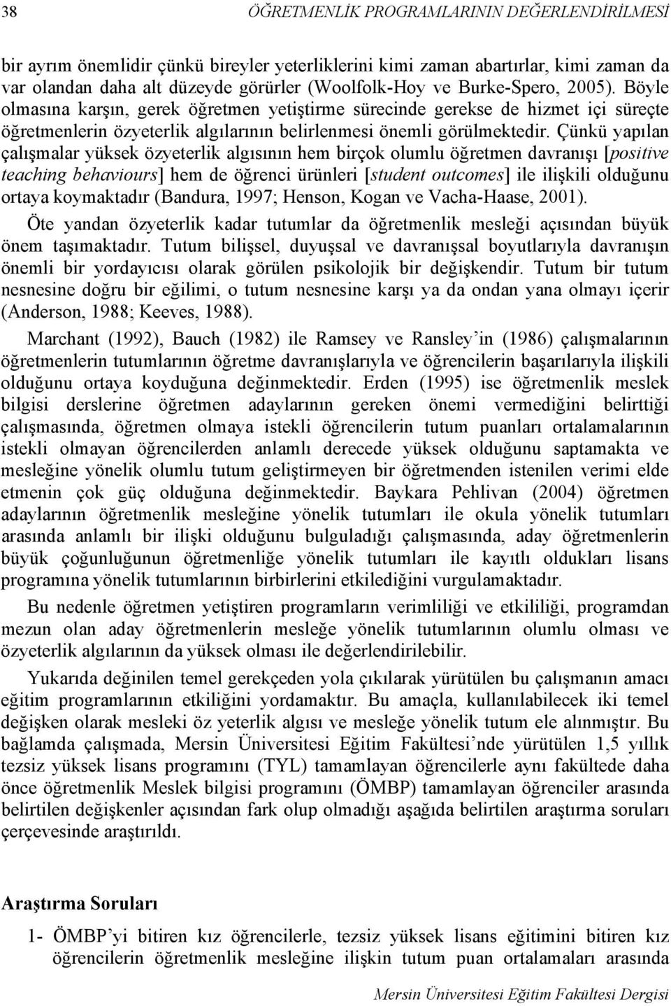 Çünkü yapılan çalışmalar yüksek özyeterlik algısının hem birçok olumlu öğretmen davranışı [positive teaching behaviours] hem de öğrenci ürünleri [student outcomes] ile ilişkili olduğunu ortaya