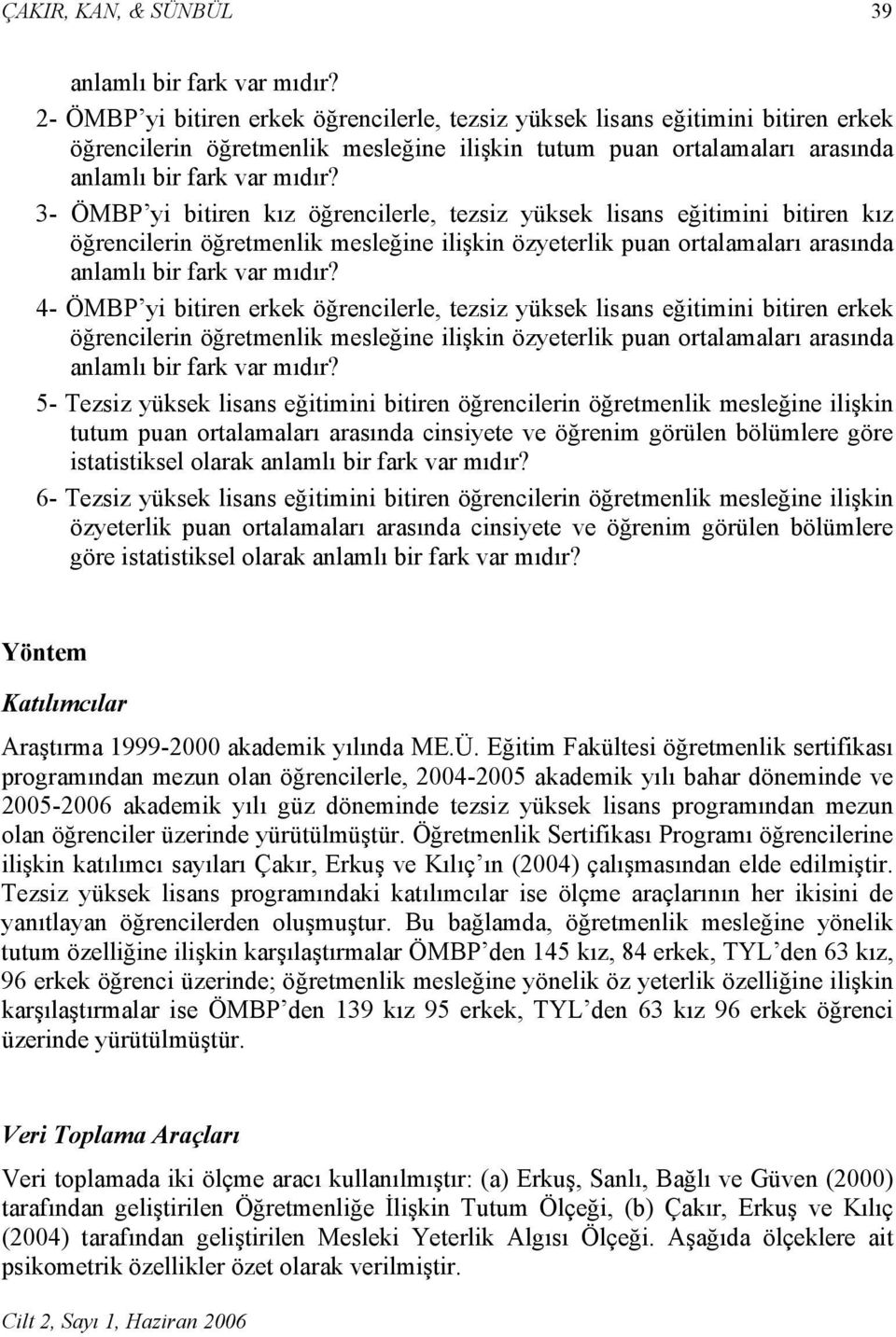 3- ÖMBP yi bitiren kız öğrencilerle, tezsiz yüksek lisans eğitimini bitiren kız öğrencilerin öğretmenlik mesleğine ilişkin özyeterlik puan ortalamaları arasında anlamlı bir fark var mıdır?