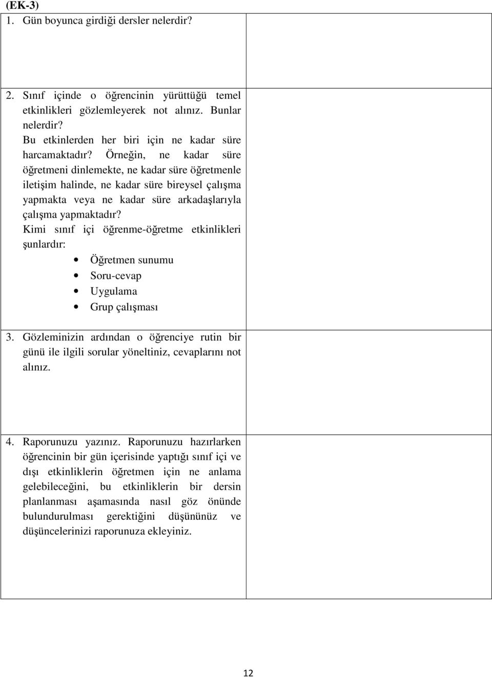 Örneğin, ne kadar süre öğretmeni dinlemekte, ne kadar süre öğretmenle iletişim halinde, ne kadar süre bireysel çalışma yapmakta veya ne kadar süre arkadaşlarıyla çalışma yapmaktadır?