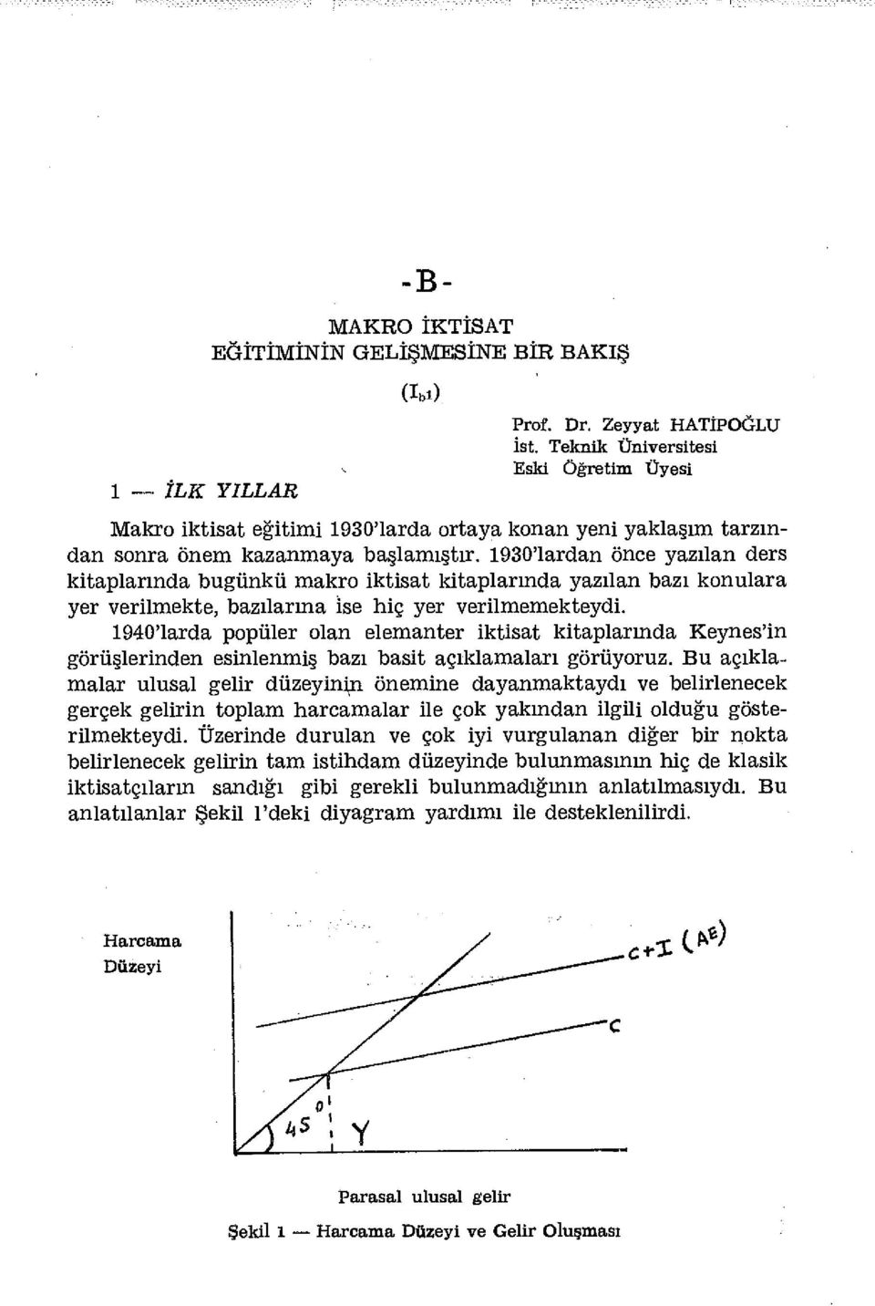 1930'lardan önce yazılan ders kitaplarında bugünkü makro iktisat kitaplarında yazılan bazı konulara yer verilmekte, bazılarına ise hiç yer verilmemekteydi.