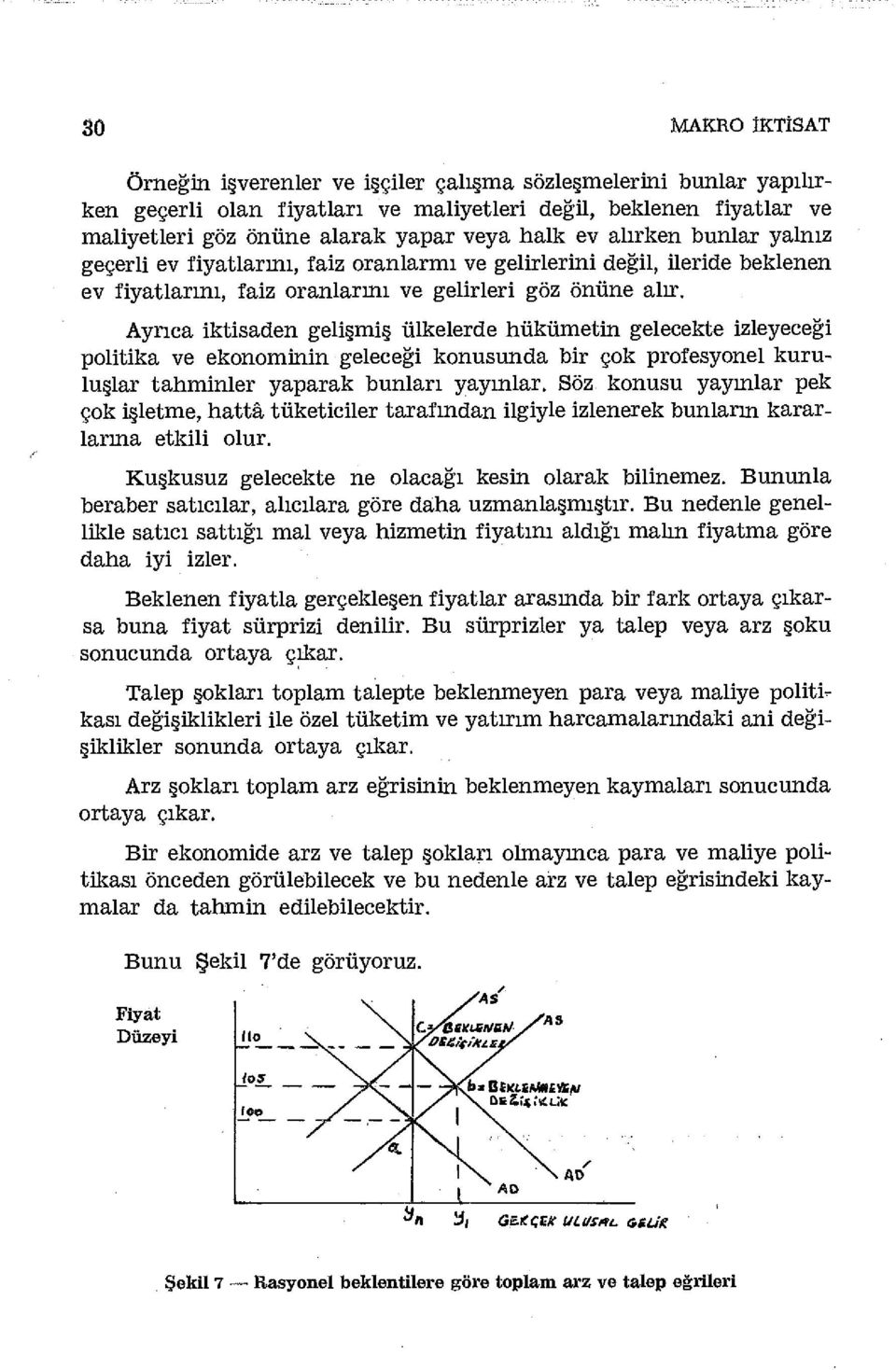 Ayrıca iktisaden gelişmiş ülkelerde hükümetin gelecekte izleyeceği politika ve ekonominin geleceği konusunda bir çok profesyonel kuruluşlar tahminler yaparak bunları yayınlar.