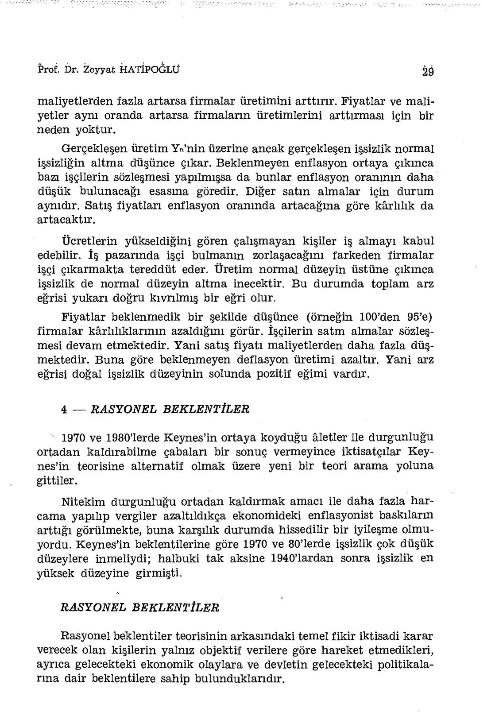 Beklenmeyen enflasyon ortaya çıkınca bazı işçilerin sözleşmesi yapılmışsa da bunlar enflasyon oranının daha düşük bulunacağı esasına göredir. Diğer satın almalar için durum aynıdır.