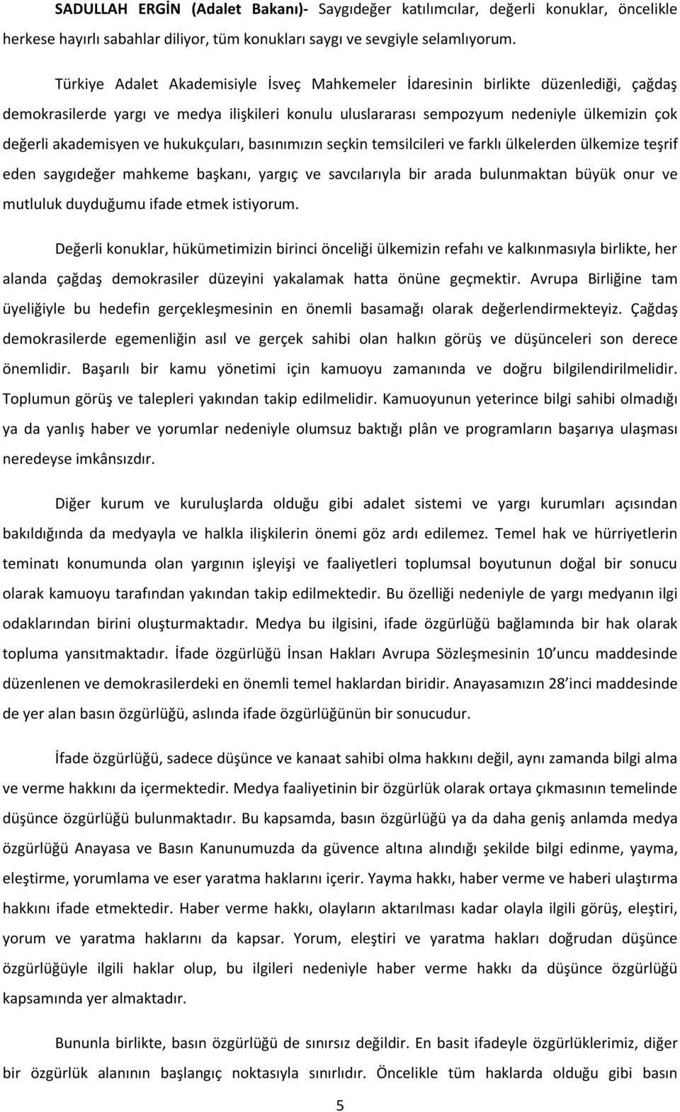 ve hukukçuları, basınımızın seçkin temsilcileri ve farklı ülkelerden ülkemize teşrif eden saygıdeğer mahkeme başkanı, yargıç ve savcılarıyla bir arada bulunmaktan büyük onur ve mutluluk duyduğumu