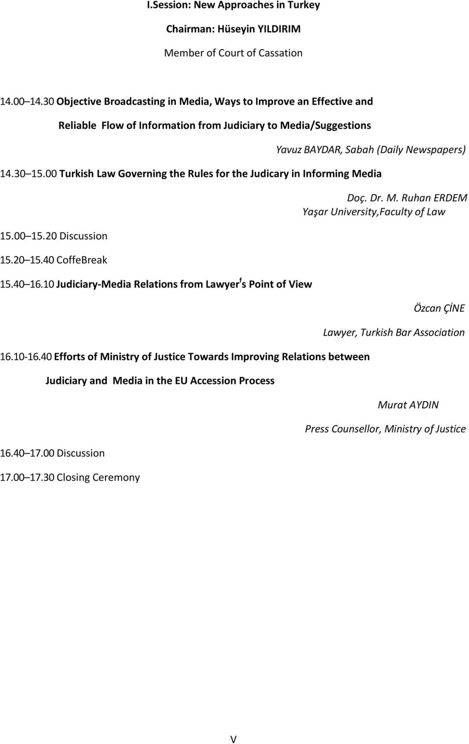 00 Turkish Law Governing the Rules for the Judicary in Informing Media 15.00 15.20 Discussion 15.20 15.40 CoffeBreak 15.40 16.10 Judiciary-Media Relations from Lawyer f s Point of View 16.10-16.