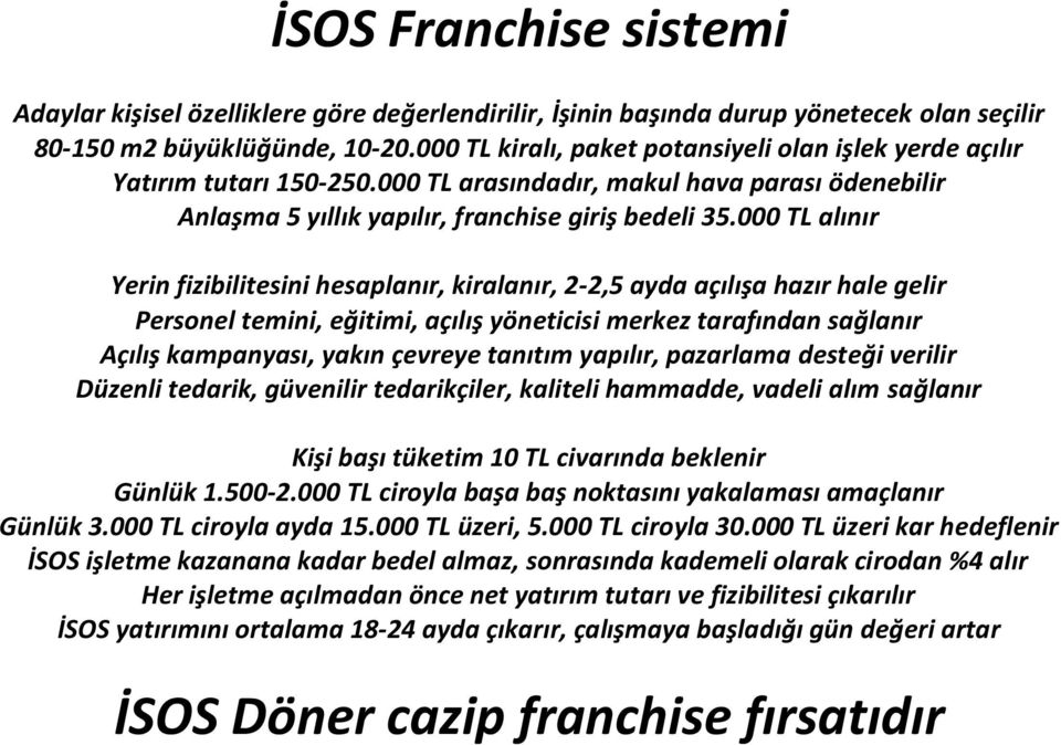 000 TL alınır Yerin fizibilitesini hesaplanır, kiralanır, 2-2,5 ayda açılışa hazır hale gelir Personel temini, eğitimi, açılış yöneticisi merkez tarafından sağlanır Açılış kampanyası, yakın çevreye